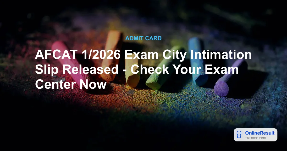 AFCAT 2026 Exam City Intimation Slip Released: Download Link & Details