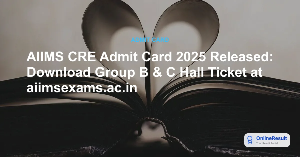 AIIMS CRE Admit Card 2025: Direct Download Link & Exam Schedule for Group B & C