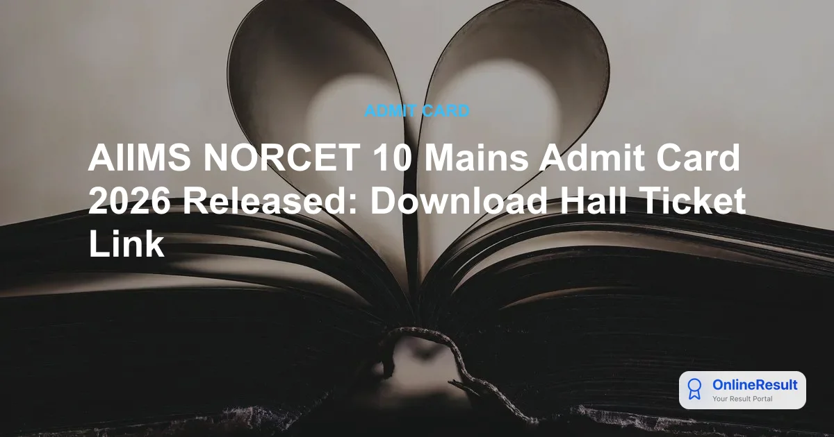 AIIMS NORCET 10 Mains Admit Card 2026 Released: Download Hall Ticket & Exam Guide