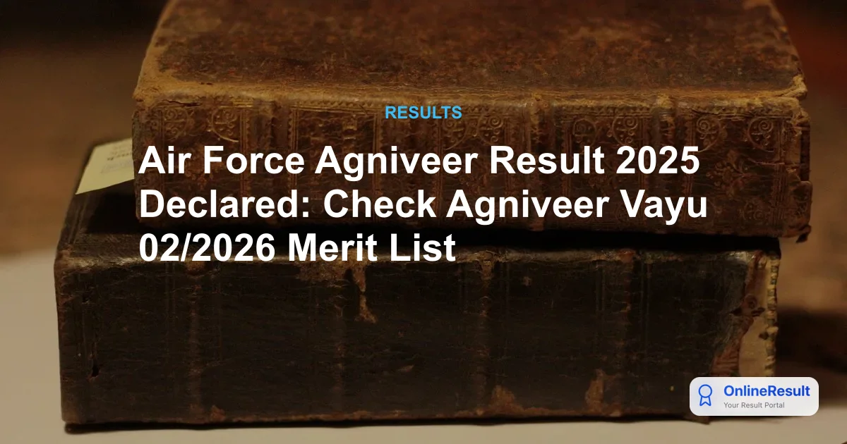 Air Force Agniveer Result 2025 Declared: Check Vayu 02/2026 Score & Phase II Details