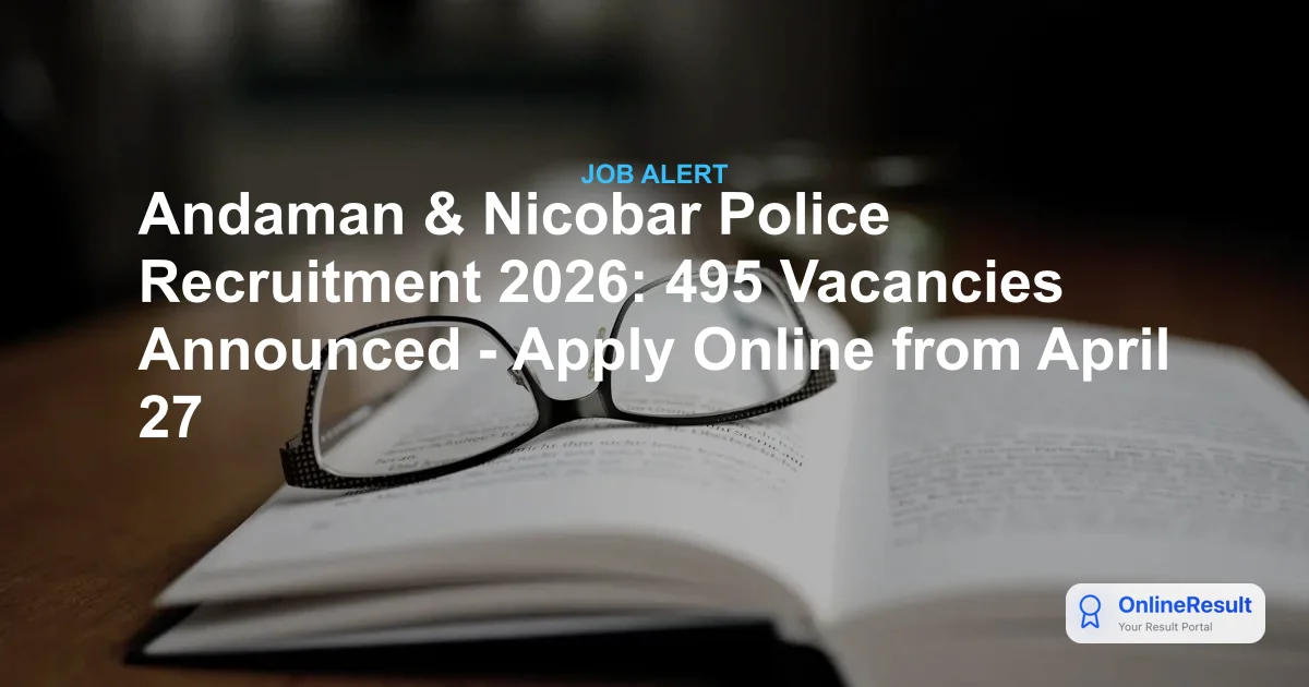 Andaman & Nicobar Police Recruitment 2026: Apply Online for 495 Posts