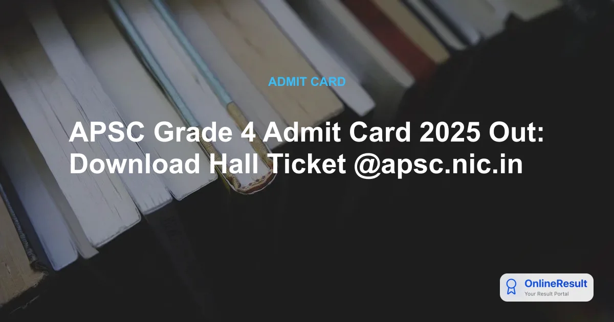 APSC Grade 4 Admit Card 2025 Out: Download Hall Ticket & Exam Schedule
