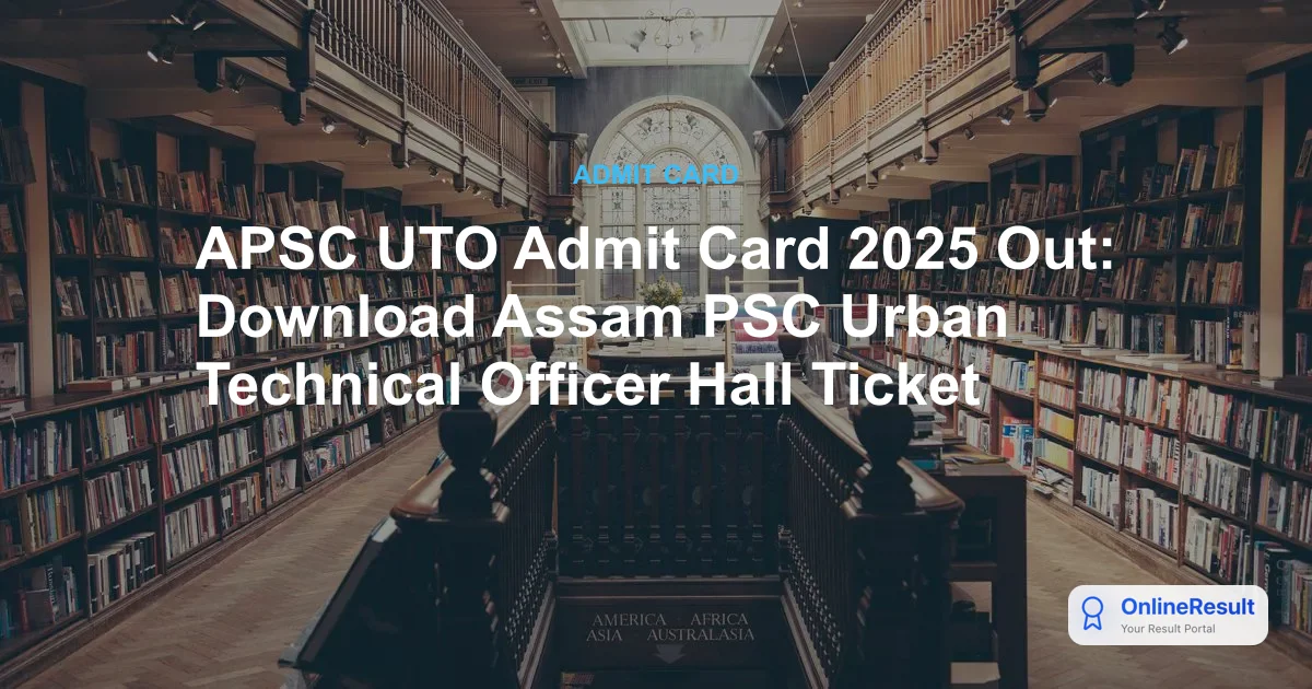 APSC UTO Admit Card 2025: Download Link, Exam Dates & Guidelines