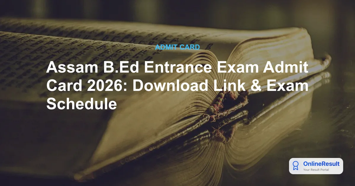 Assam B.Ed Entrance Exam Admit Card 2026 Out – Download Hall Ticket