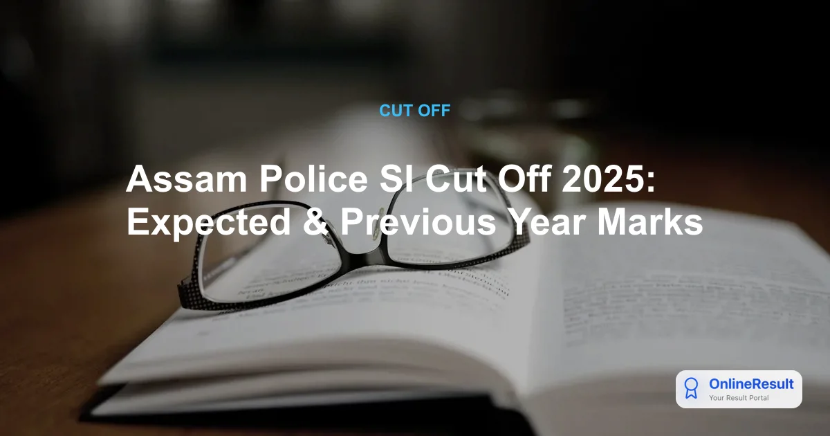 Assam Police SI Cut Off 2025: Overview, Previous Year Trends & Analysis