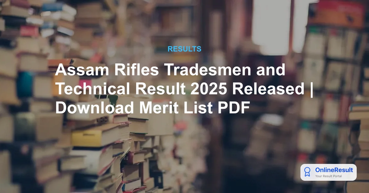 Assam Rifles Tradesmen and Technical Result 2025 Declared: Merit List & Next Steps