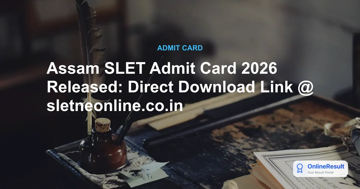Assam SLET Admit Card 2026 Released: Direct Link, Exam Date & Hall Ticket Guide