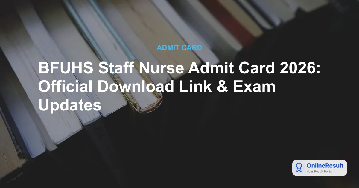 BFUHS Staff Nurse Admit Card 2026: Download Hall Ticket for Mohali Recruitment