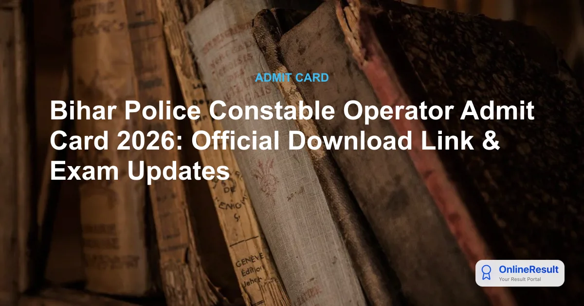 Bihar Police Constable Operator Admit Card 2026 Out - Download Hall Ticket