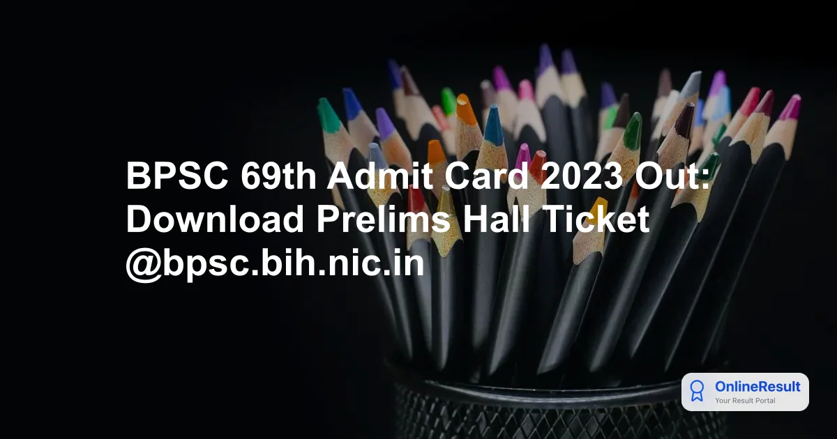 BPSC 69th Admit Card 2023 Released: Direct Download Link & Exam Details