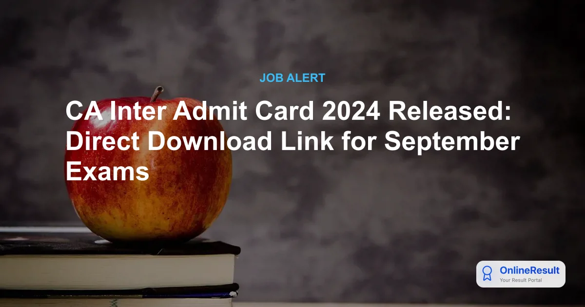 CA Inter Admit Card September 2024: Download Link, Dates & Guidelines