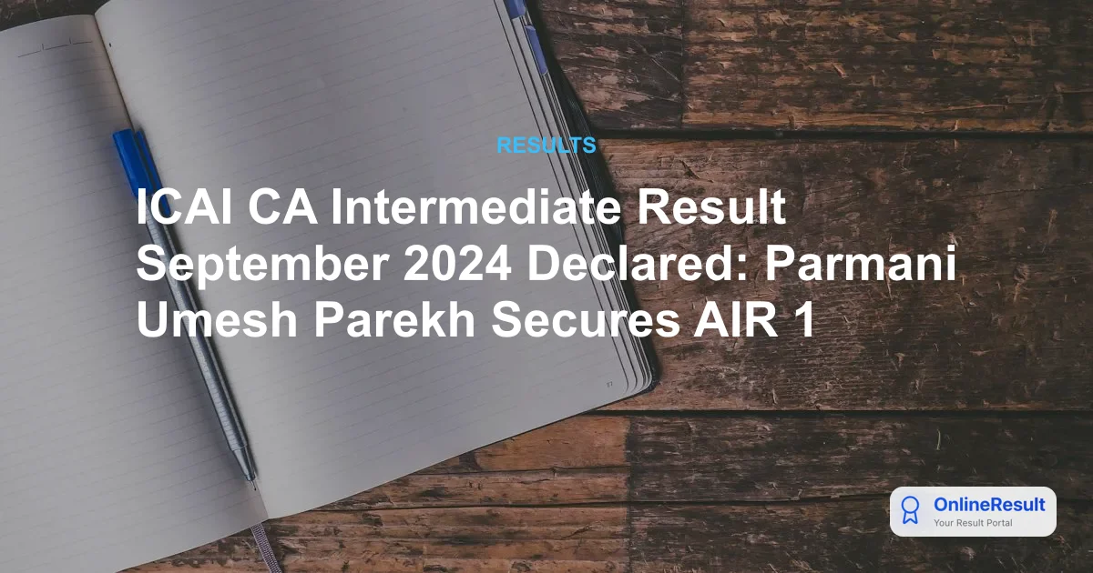 ICAI CA Intermediate September 2024 Results Declared: Check Pass Percentages and Toppers