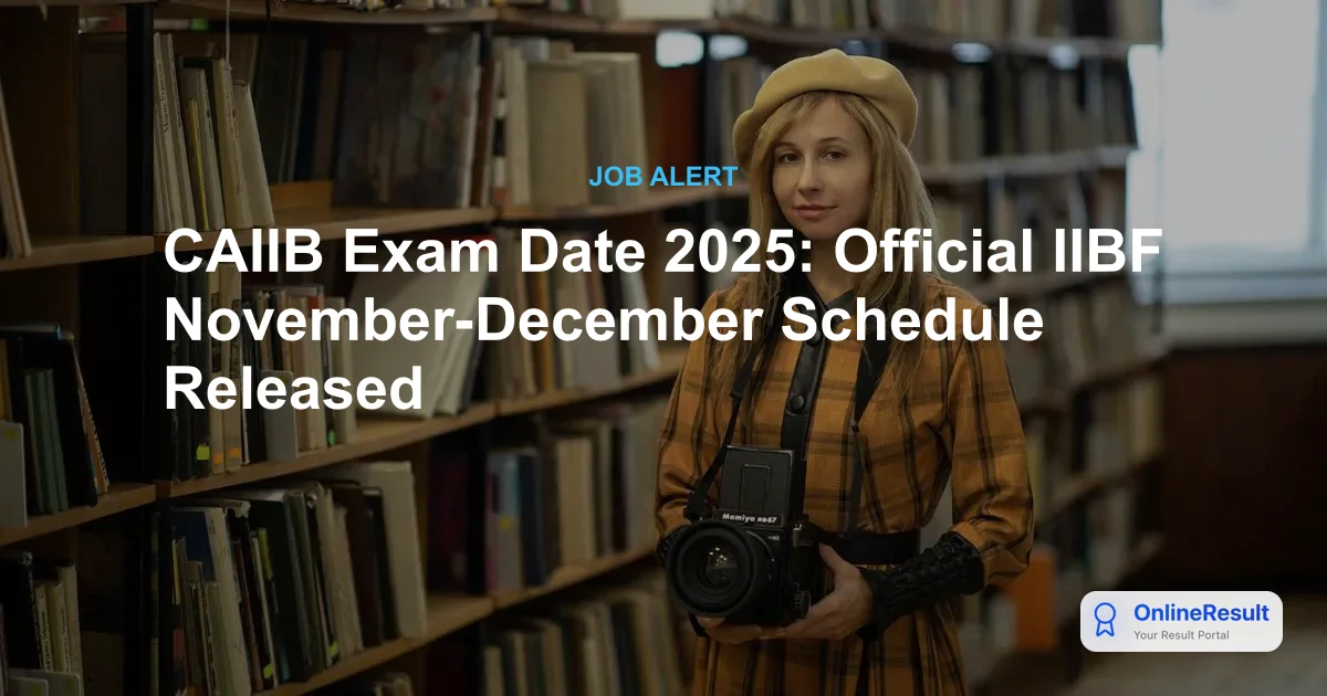 CAIIB Exam Date 2025: Official November-December Schedule & Pattern Released