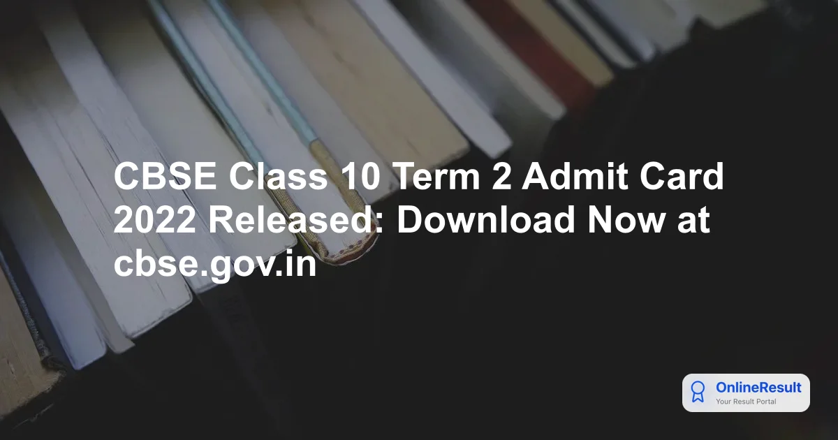 CBSE Class 10 Term 2 Admit Card 2022 Released: Download Hall Ticket