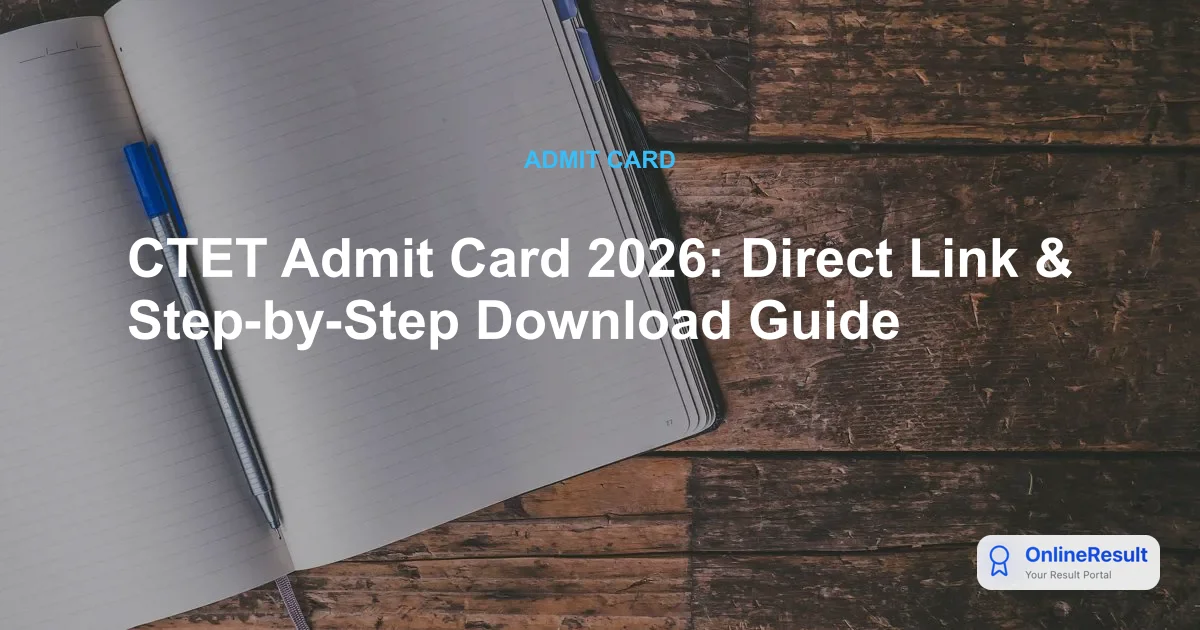 CTET Admit Card 2026: Official Download Link, Exam Schedule & Guidelines