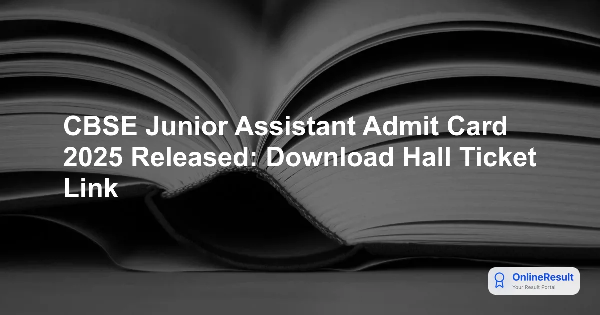 CBSE Junior Assistant Admit Card 2025: Exam Date, Download Steps, and Hall Ticket Details