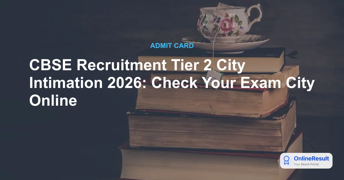 CBSE Recruitment Tier 2 Exam City Intimation Slip 2026: Official Update & How to Download