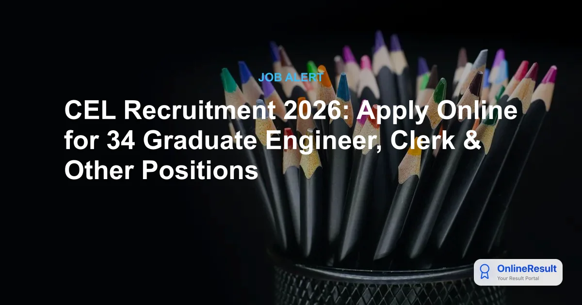 CEL Recruitment 2026: Apply Online for 34 Vacancies, Exam Pattern & Selection Process