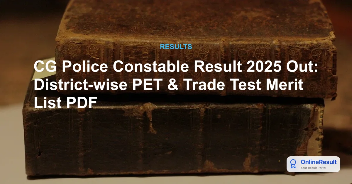 CG Police Constable Result 2025: District-Wise Merit List & Selection Status