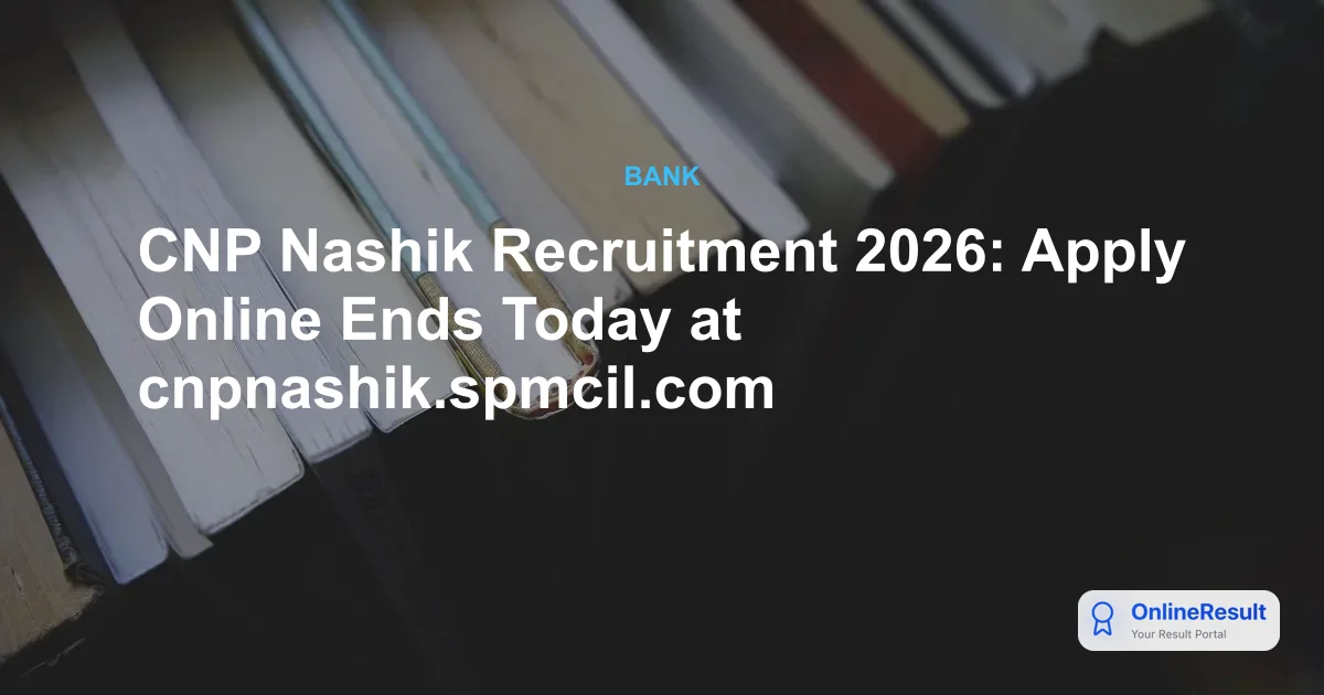 CNP Nashik Recruitment 2026: Final Hours to Apply for 534 Vacancies