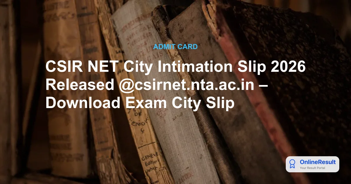 CSIR NET City Intimation Slip 2026 Out - Download Advance Exam City Slip