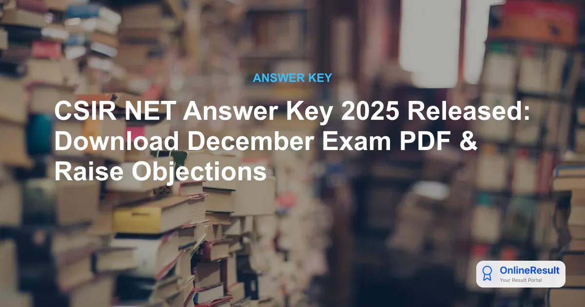 CSIR NET Answer Key 2025-2026 Released: Direct Download Link & Objection Process