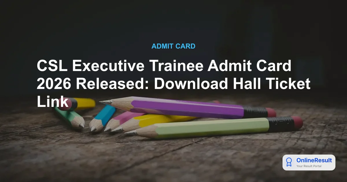 CSL Executive Trainee Admit Card 2026 Out - Download Hall Ticket & Exam Date