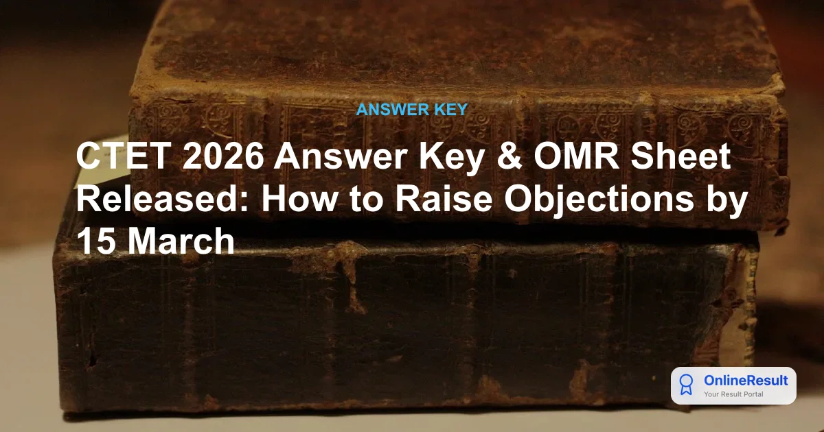 CTET 2026 Provisional Answer Key & OMR Sheet Released: Raise Objections by March 15