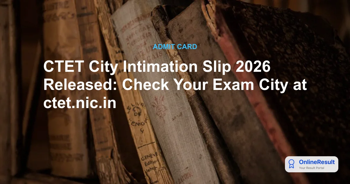 CTET City Intimation Slip 2026 Released: Check Your Exam City & Date Now