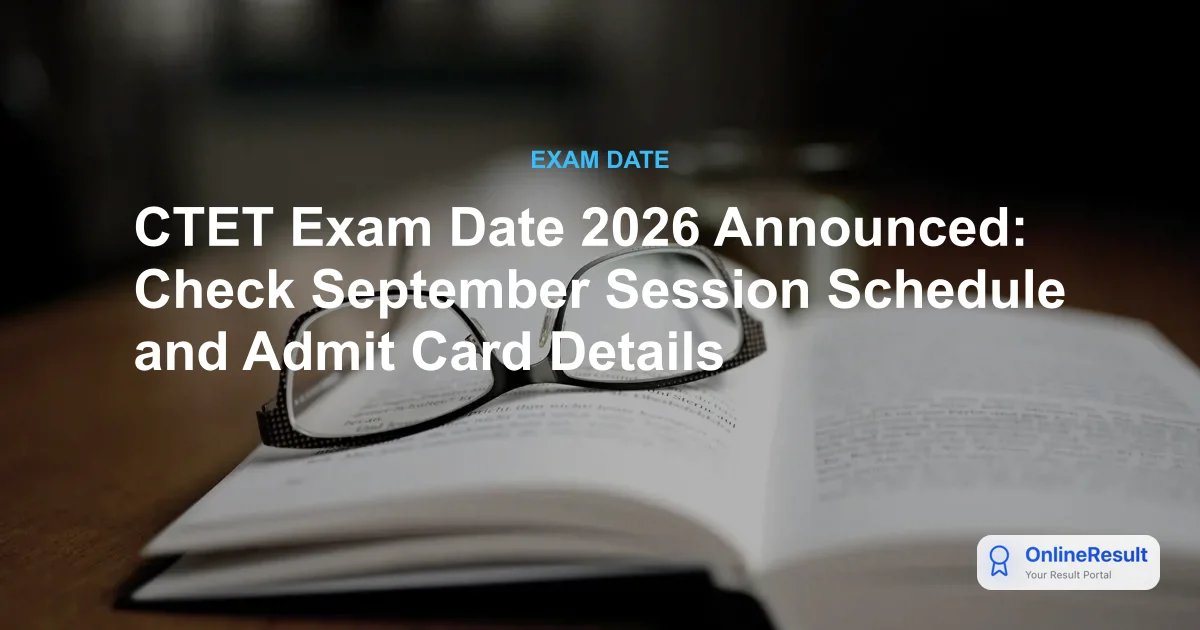 CTET September 2026: Exam Date, Admit Card, and Official Schedule