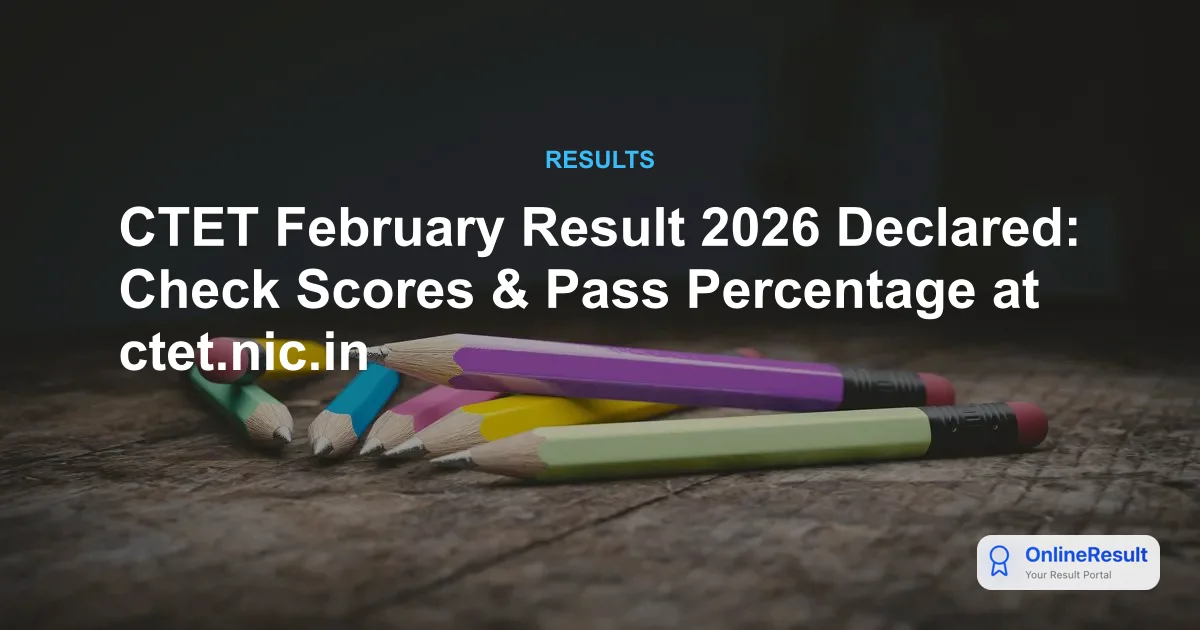 CTET February 2026 Results Released: Check Scorecards & Pass Percentage