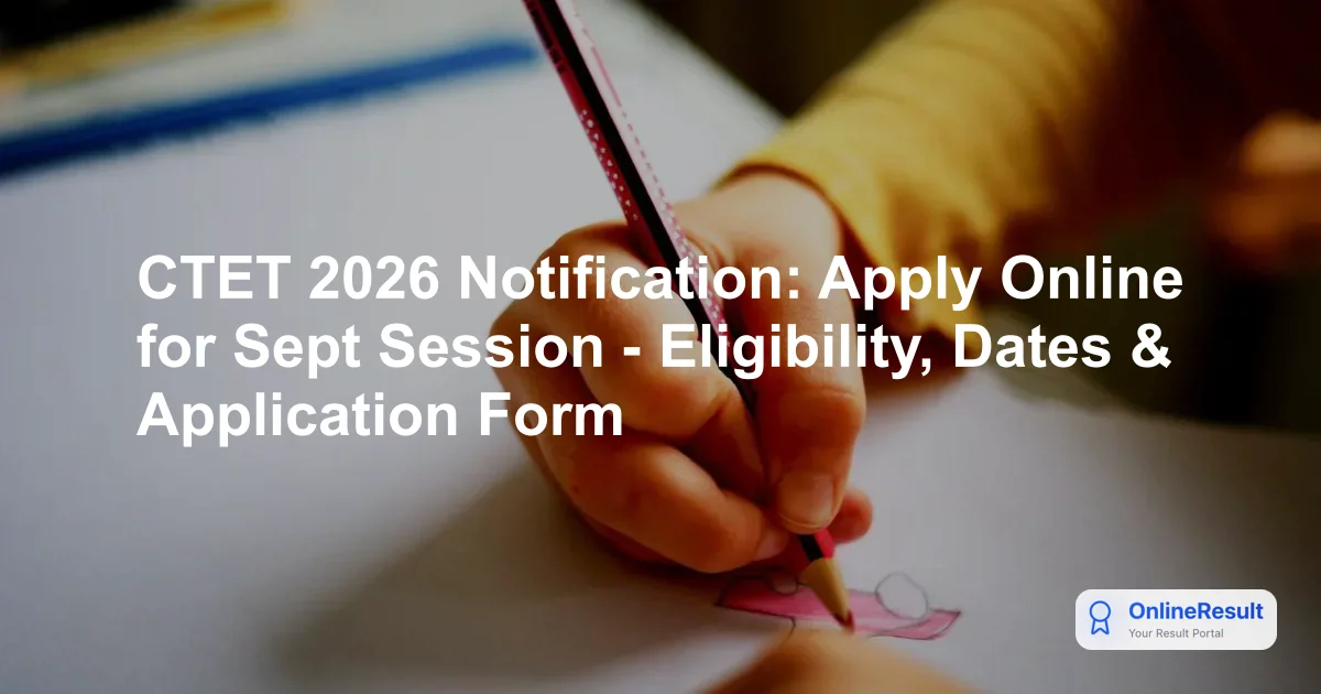 CTET September 2026 Notification Out: Exam Dates, Eligibility & Application