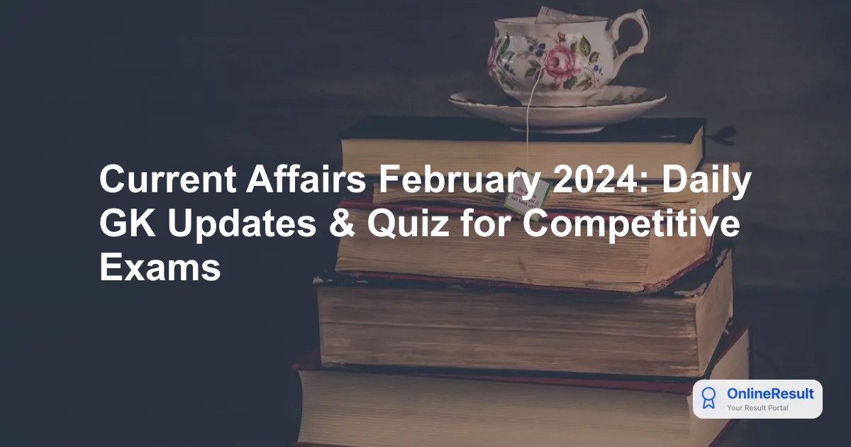 Current Affairs February 2024: Daily Updates, Quizzes & Resources for Govt Exams