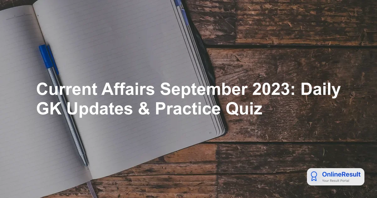 Current Affairs September 2023: Daily Updates, Quizzes & Exam Prep