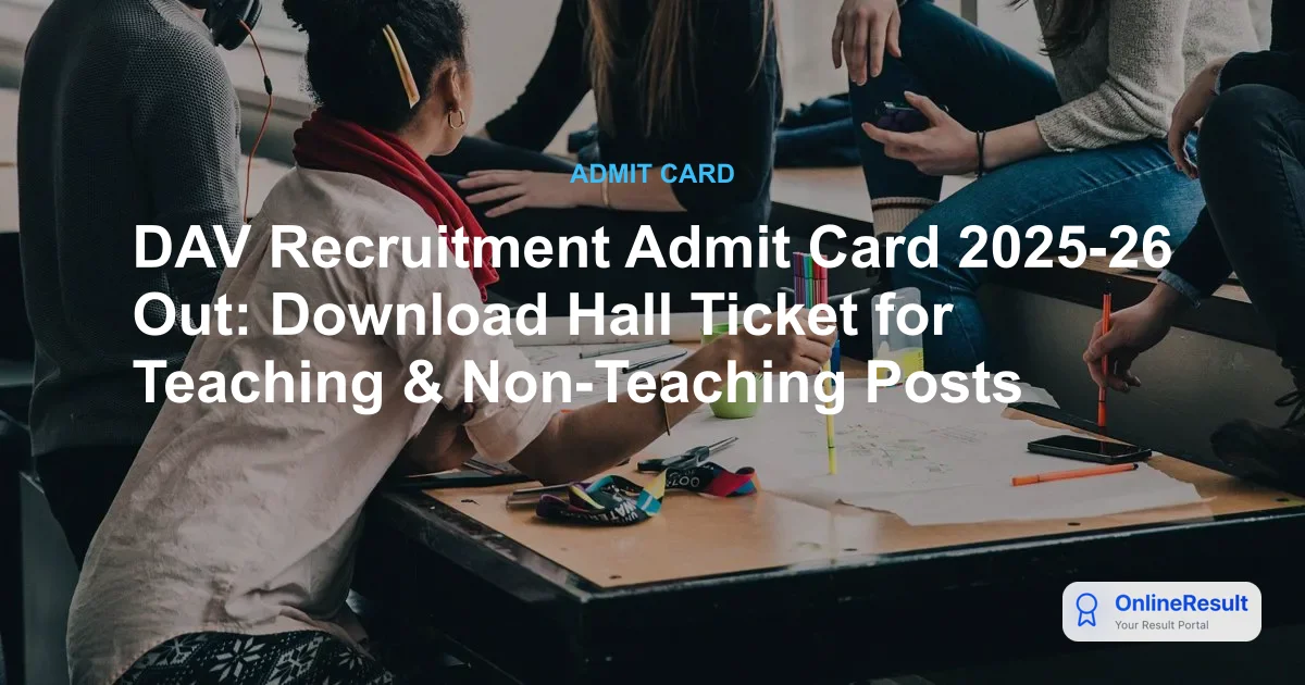 DAV Recruitment 2025-26: Admit Card Download & Exam Schedule Guide