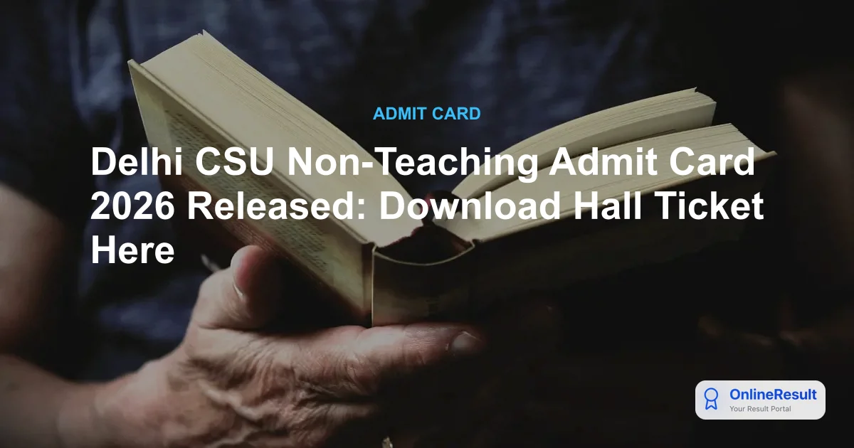 CSU Delhi Non-Teaching Admit Card 2026 Out: Download Hall Ticket & Exam Dates
