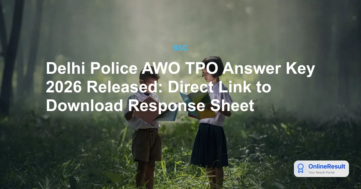 Delhi Police AWO TPO Answer Key 2026 Released: Direct Link, Steps to Raise Objections