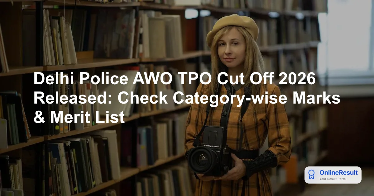 Delhi Police AWO TPO Cut Off 2026: Results, Merit List, and Next Steps