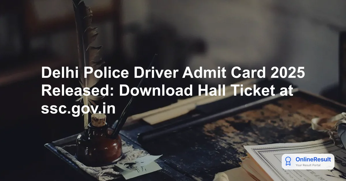 Delhi Police Driver Admit Card 2025 Out: Download Hall Ticket & Exam Schedule
