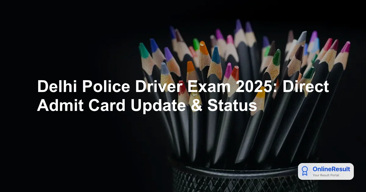 Delhi Police Driver (Male) Exam 2025: Exam Dates, Admit Card Updates & Process