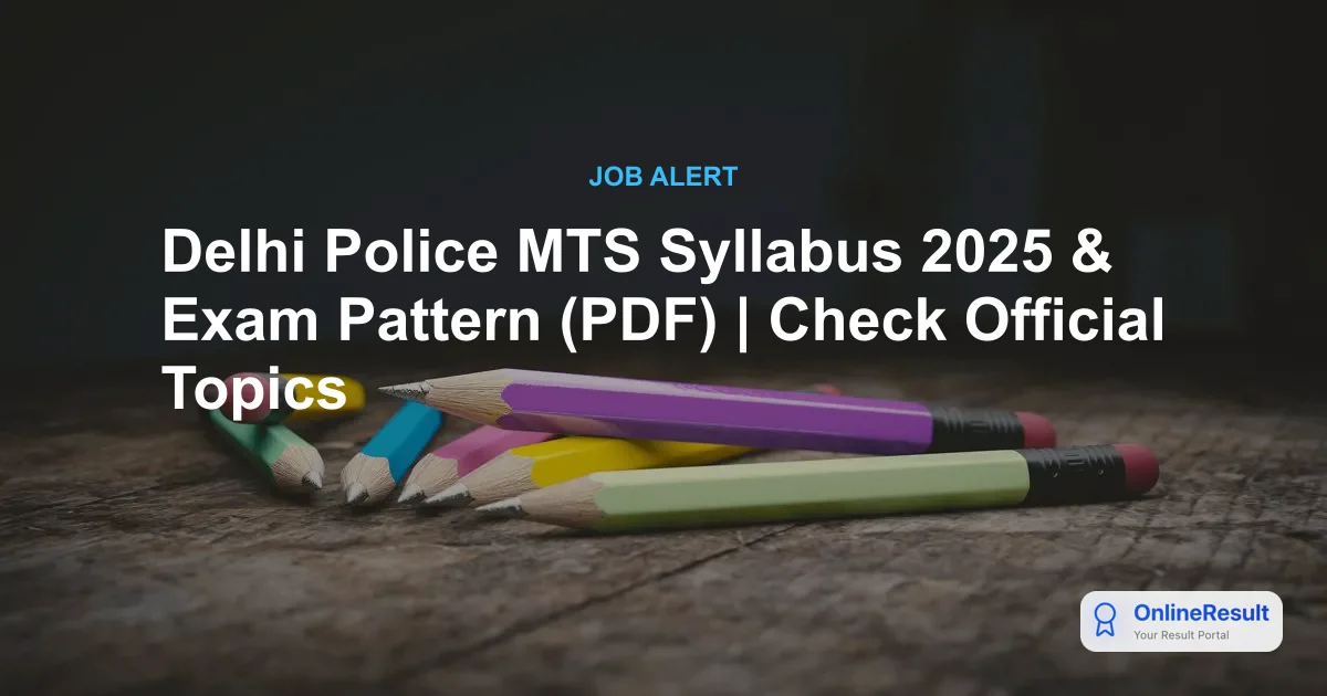 Delhi Police MTS Recruitment 2025: Exam Pattern, Syllabus, and Selection Guide