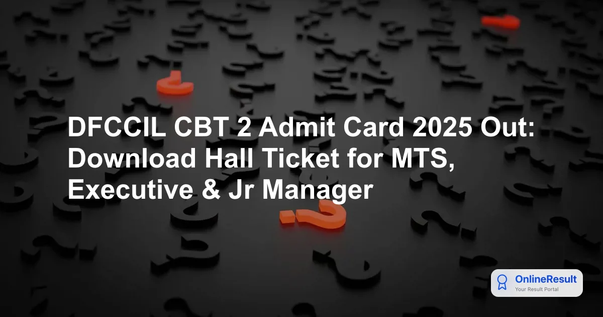 DFCCIL Admit Card 2025: CBT Stage 2 Hall Ticket Download, Exam Dates & Schedule