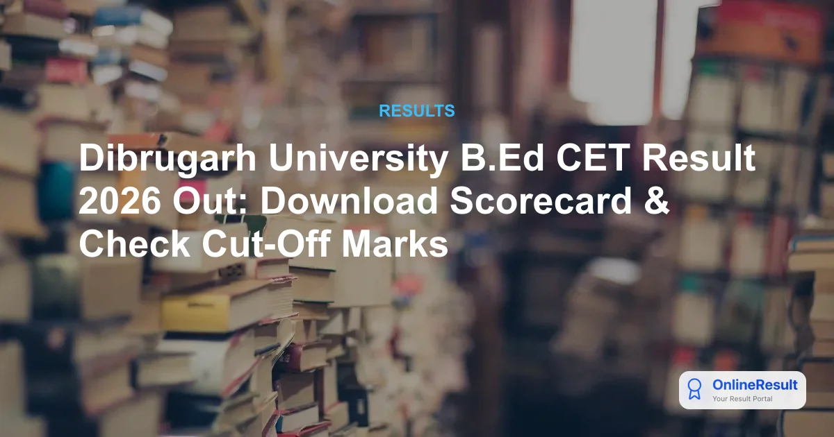 Dibrugarh University B.Ed CET Result 2026: Check Scorecard & Cut-Off