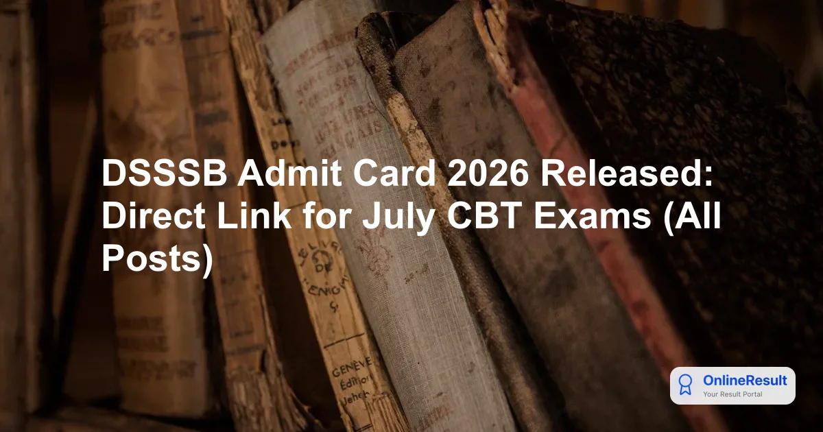 DSSSB Admit Card 2026 Released: Download Hall Ticket for July CBT Exams