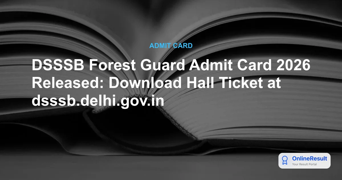 DSSSB Forest Guard Admit Card 2026 Released: Download Hall Ticket Now