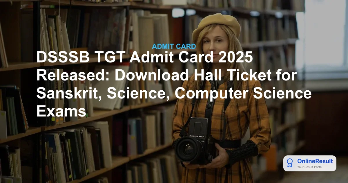 DSSSB TGT Admit Card 2025: Download Link, Exam Dates & Guidelines