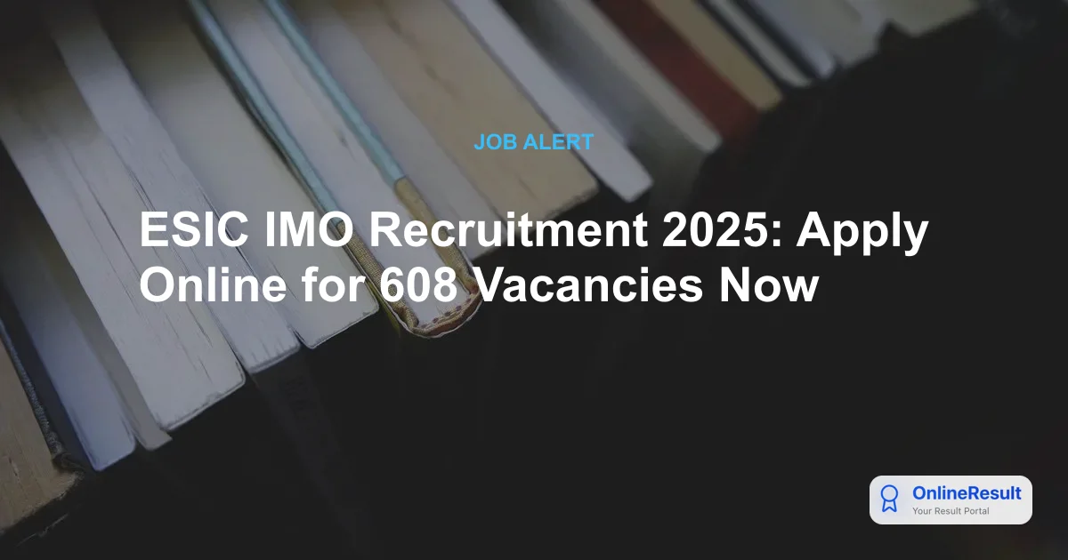 ESIC IMO Recruitment 2025: Notification, Vacancies, Eligibility & How to Apply
