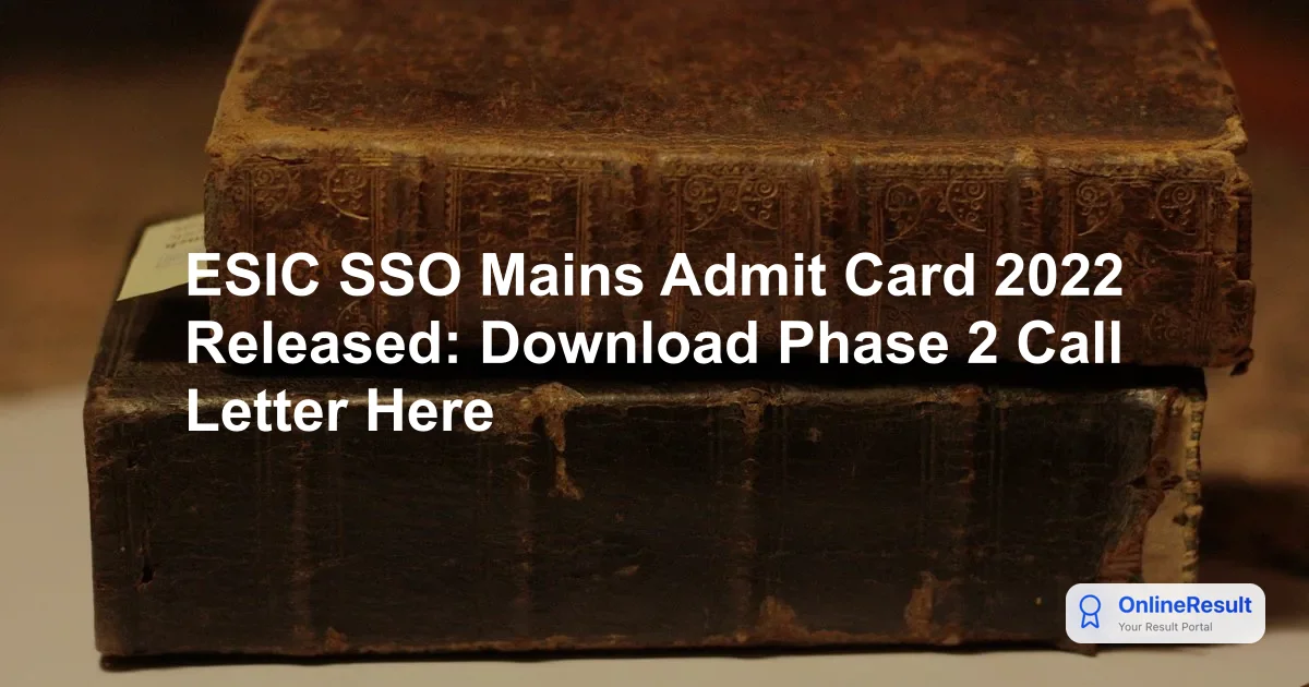 ESIC SSO Mains Admit Card 2022 Released: Download Your Phase 2 Hall Ticket Now!