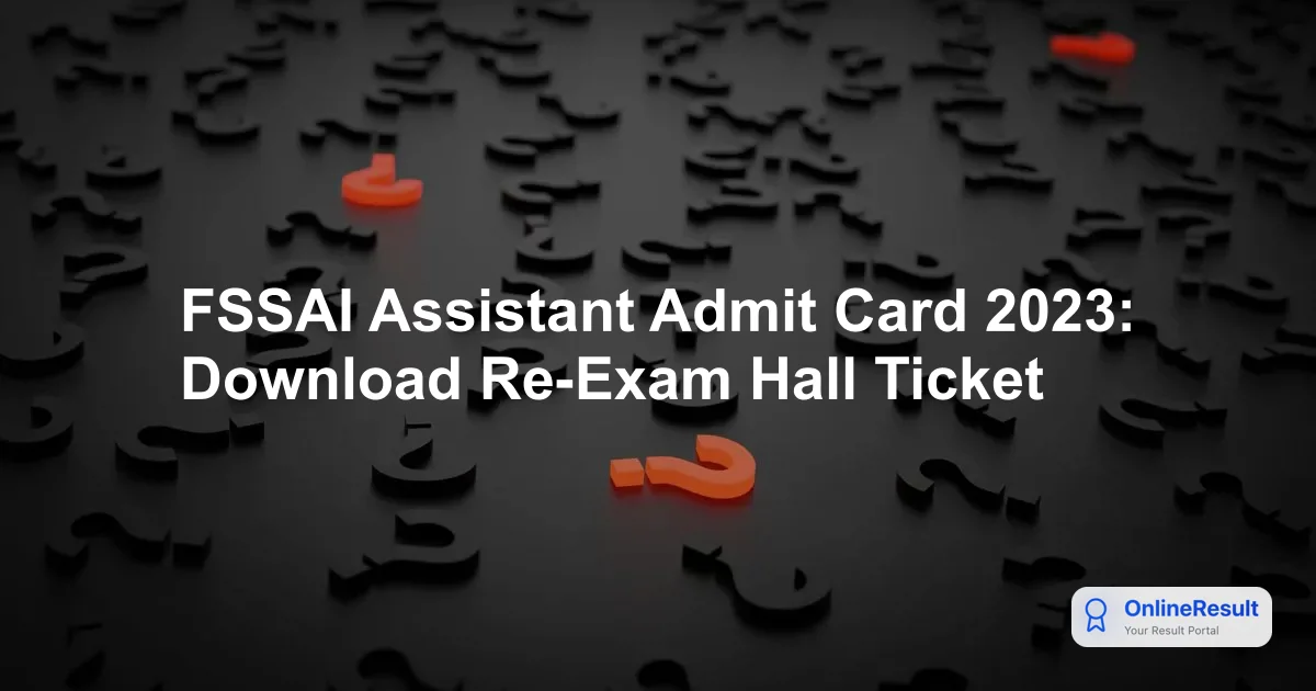FSSAI Assistant Re-Exam Admit Card 2023: Download Link, Exam Details & Important Updates