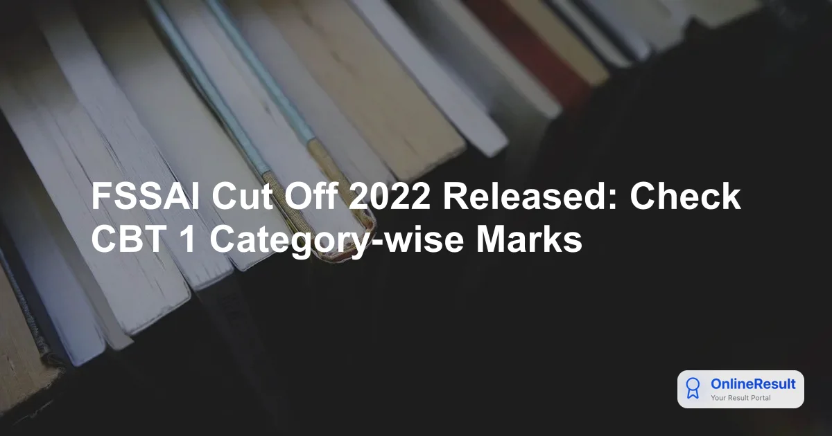 FSSAI Cut Off Marks & Results: Comprehensive Year-Wise Analysis (2022, 2020, 2019)